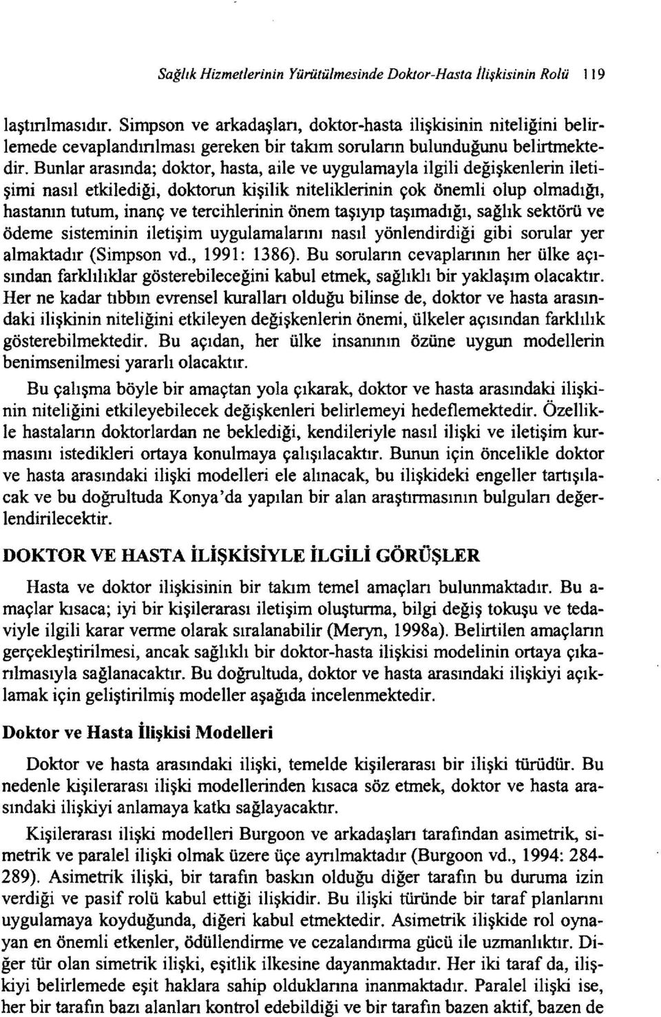 Bunlar arasında; doktor, hasta, aile ve uygulamayla ilgili değişkenlerin iletişimi nasıl etkilediği, doktorun kişilik niteliklerinin çok önemli olup olmadığı, hastanın tutum, inanç ve tercihlerinin