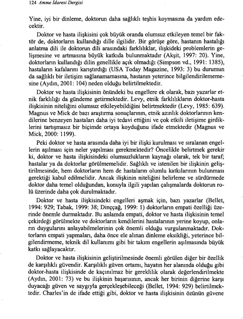 Bir görüşe göre, hastanın hastalığı anlatma dili ile doktorun dili arasındaki farklılıklar, ilişkideki problemlerin gelişmesine ve artmasına büyük katkıda bulunmaktadır (Akşit, 1997: 20).