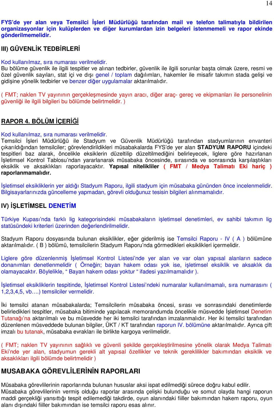 Bu bölüme güvenlik ile ilgili tespitler ve alınan tedbirler, güvenlik ile ilgili sorunlar başta olmak üzere, resmi ve özel güvenlik sayıları, stat içi ve dışı genel / toplam dağılımları, hakemler ile