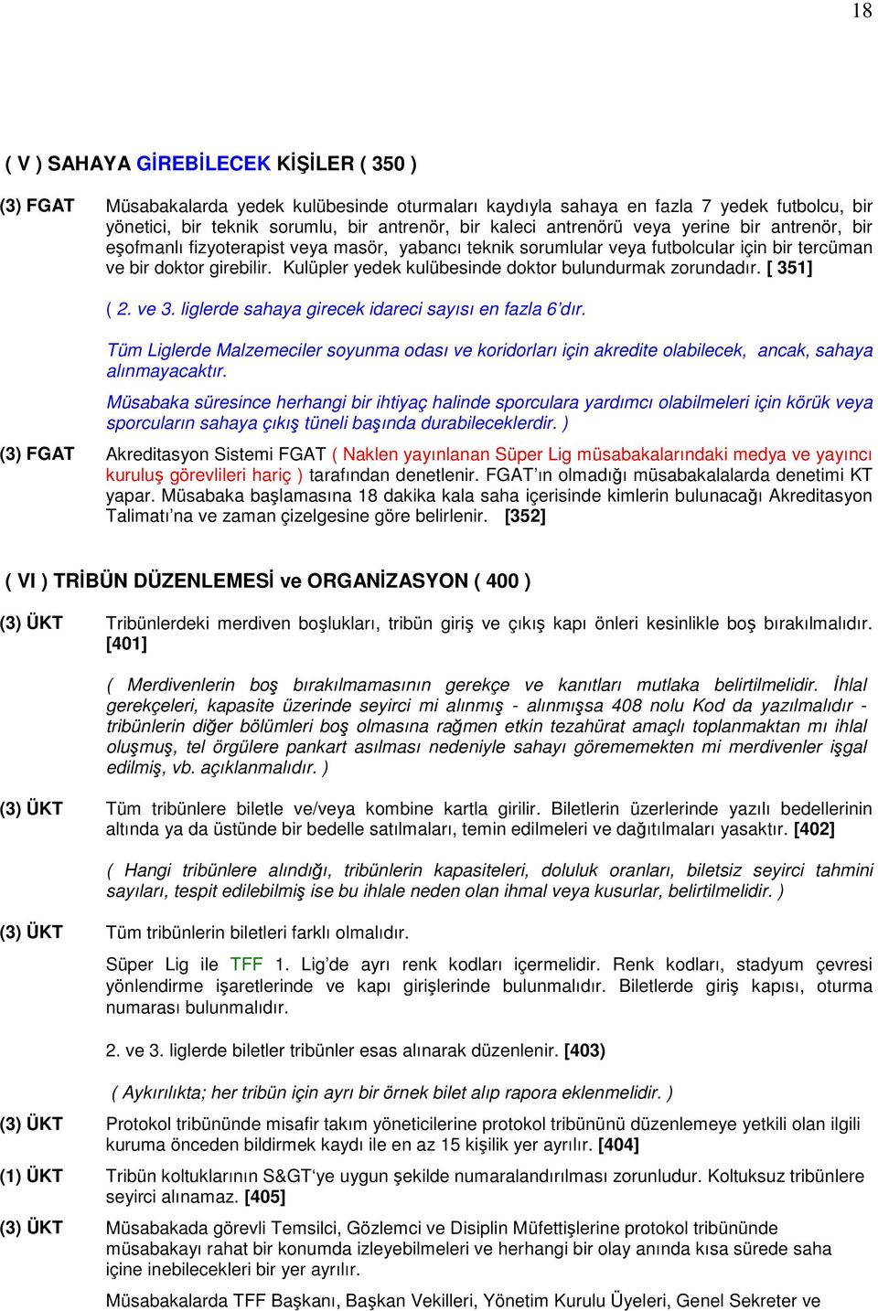 Kulüpler yedek kulübesinde doktor bulundurmak zorundadır. [ 351] ( 2. ve 3. liglerde sahaya girecek idareci sayısı en fazla 6 dır.