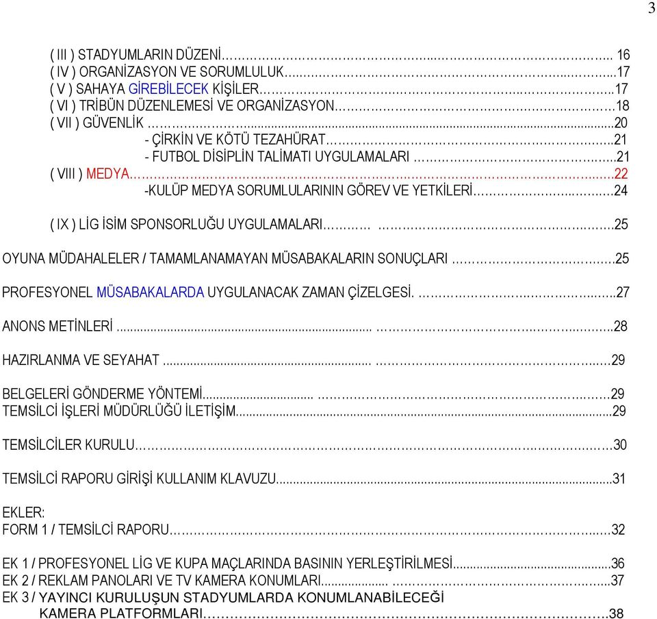 .25 OYUNA MÜDAHALELER / TAMAMLANAMAYAN MÜSABAKALARIN SONUÇLARI..25 PROFESYONEL MÜSABAKALARDA UYGULANACAK ZAMAN ÇĐZELGESĐ......27 ANONS METĐNLERĐ.........28 HAZIRLANMA VE SEYAHAT.