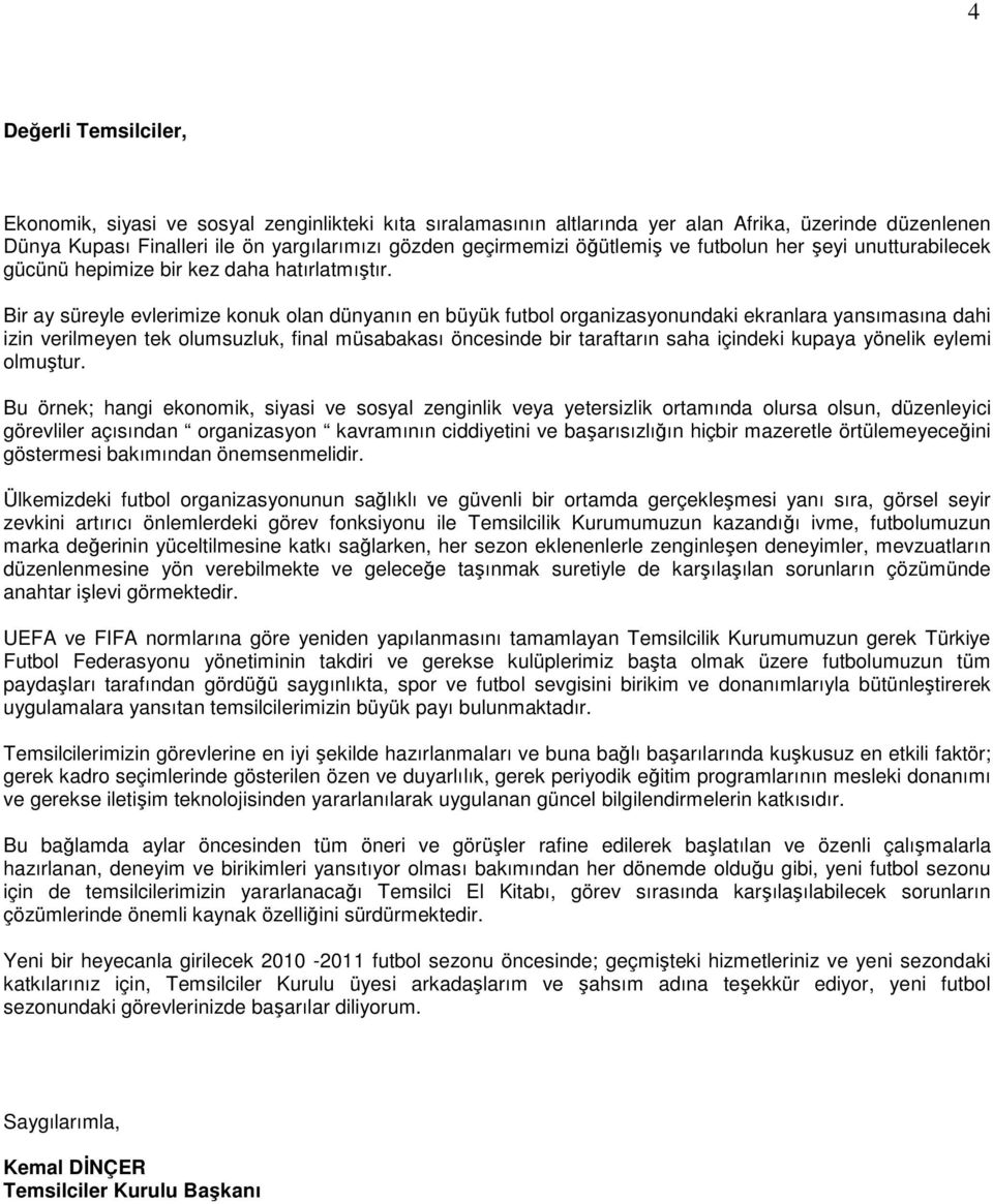 Bir ay süreyle evlerimize konuk olan dünyanın en büyük futbol organizasyonundaki ekranlara yansımasına dahi izin verilmeyen tek olumsuzluk, final müsabakası öncesinde bir taraftarın saha içindeki