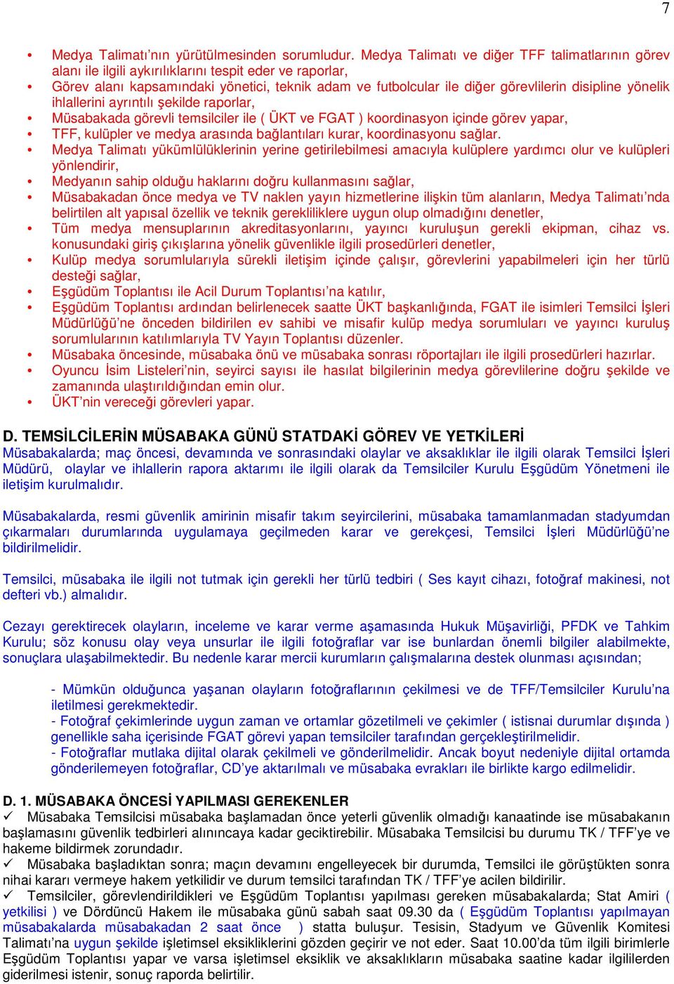 disipline yönelik ihlallerini ayrıntılı şekilde raporlar, Müsabakada görevli temsilciler ile ( ÜKT ve FGAT ) koordinasyon içinde görev yapar, TFF, kulüpler ve medya arasında bağlantıları kurar,