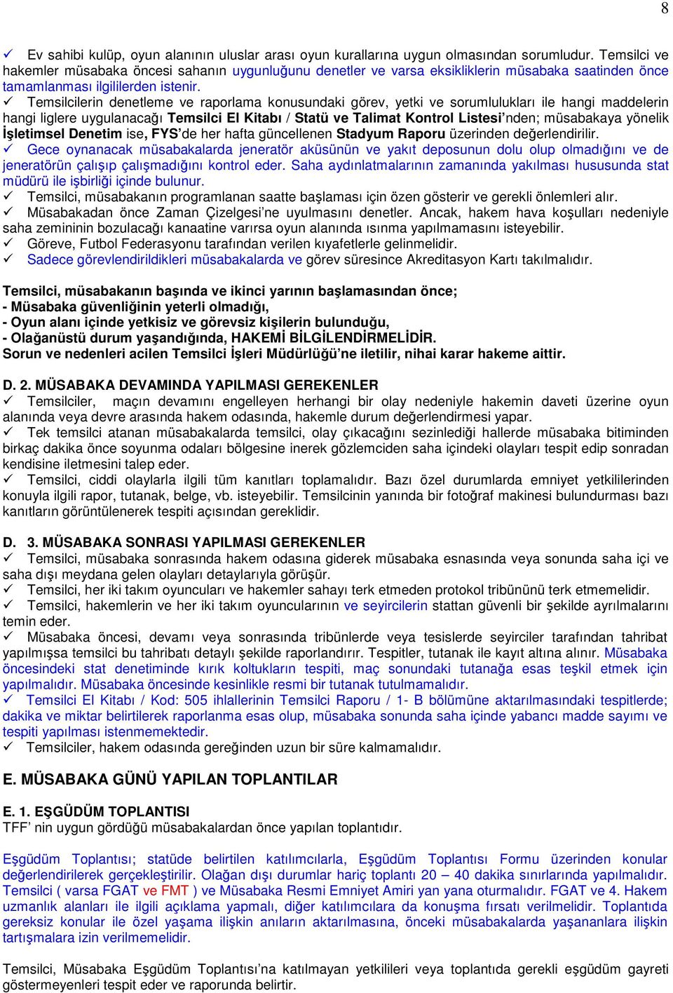 Temsilcilerin denetleme ve raporlama konusundaki görev, yetki ve sorumlulukları ile hangi maddelerin hangi liglere uygulanacağı Temsilci El Kitabı / Statü ve Talimat Kontrol Listesi nden; müsabakaya