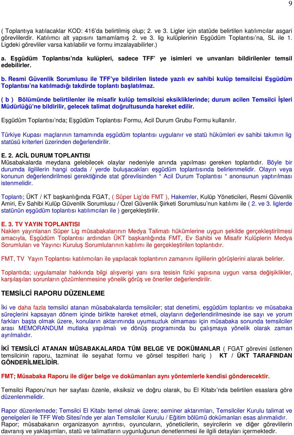 ldirilenler temsil edebilirler. b. Resmi Güvenlik Sorumlusu ile TFF ye bildirilen listede yazılı ev sahibi kulüp temsilcisi Eşgüdüm Toplantısı na katılmadığı takdirde toplantı başlatılmaz.