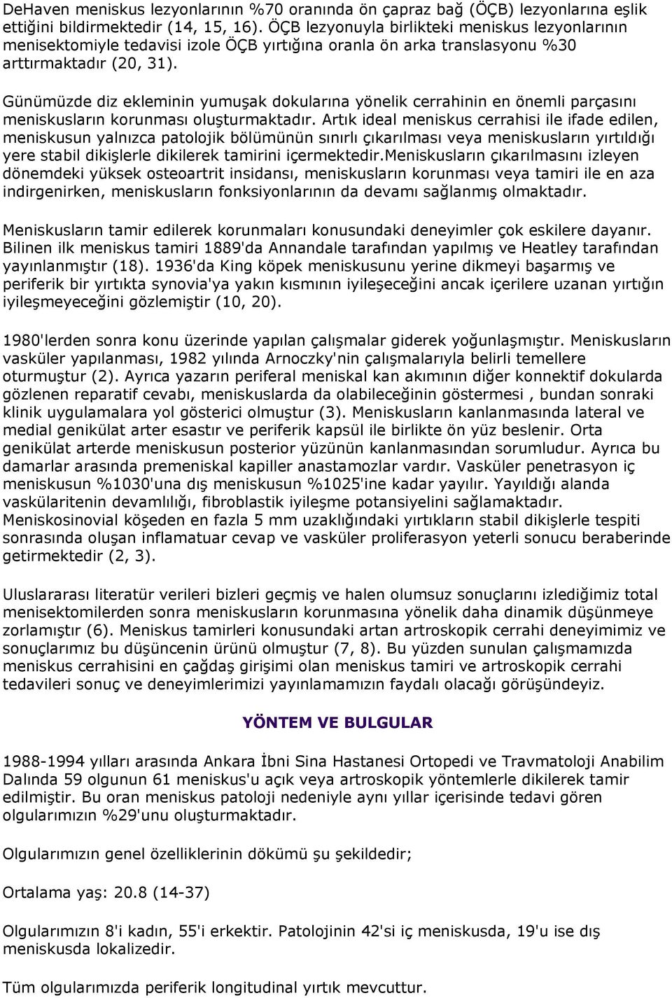 Günümüzde diz ekleminin yumuşak dokularına yönelik cerrahinin en önemli parçasını meniskusların korunması oluşturmaktadır.