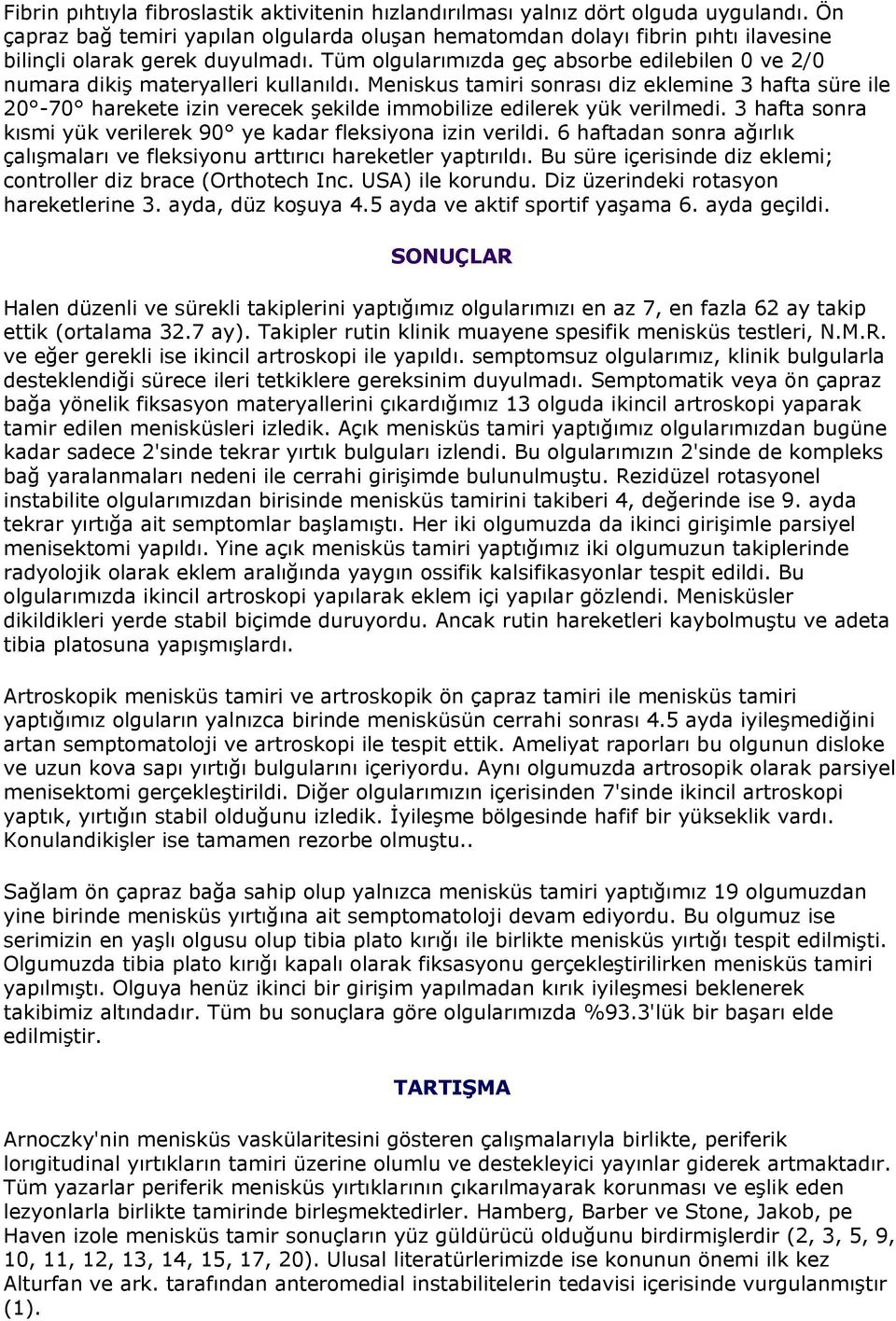 Tüm olgularımızda geç absorbe edilebilen 0 ve 2/0 numara dikiş materyalleri kullanıldı.