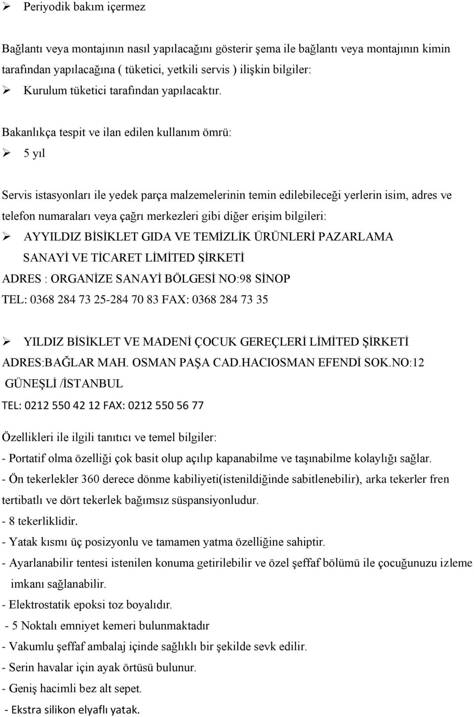 Bakanlıkça tespit ve ilan edilen kullanım ömrü: 5 yıl Servis istasyonları ile yedek parça malzemelerinin temin edilebileceği yerlerin isim, adres ve telefon numaraları veya çağrı merkezleri gibi