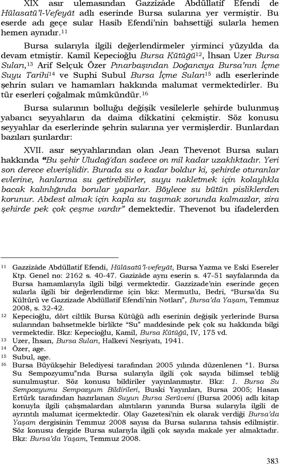 Kamil Kepecioğlu Bursa Kütüğü 12, İhsan Uzer Bursa Suları, 13 Arif Selçuk Özer Pınarbaşından Doğancıya Bursa nın İçme Suyu Tarihi 14 ve Suphi Subul Bursa İçme Suları 15 adlı eserlerinde şehrin suları