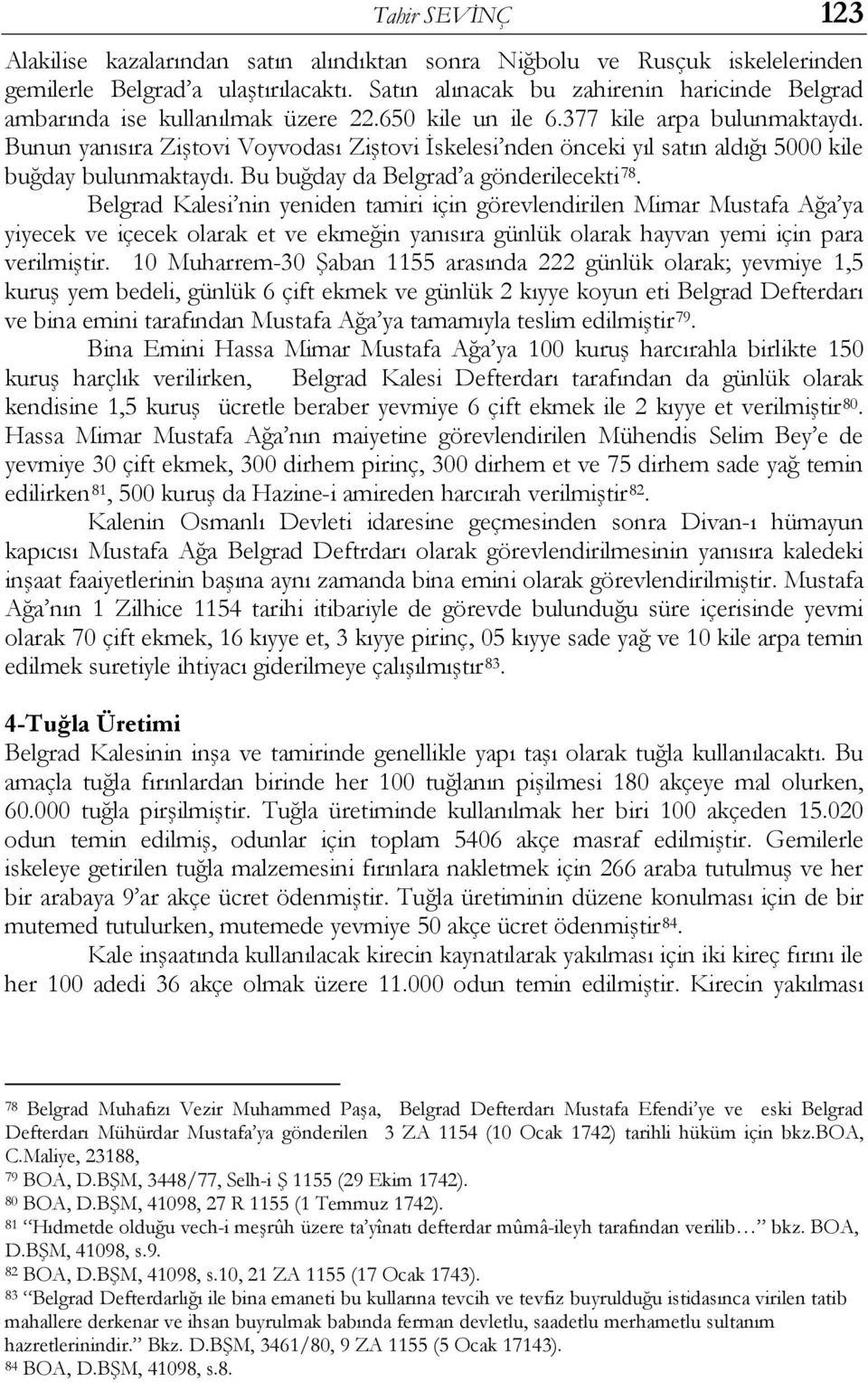 Bunun yanısıra Ziştovi Voyvodası Ziştovi İskelesi nden önceki yıl satın aldığı 5000 kile buğday bulunmaktaydı. Bu buğday da Belgrad a gönderilecekti 78.