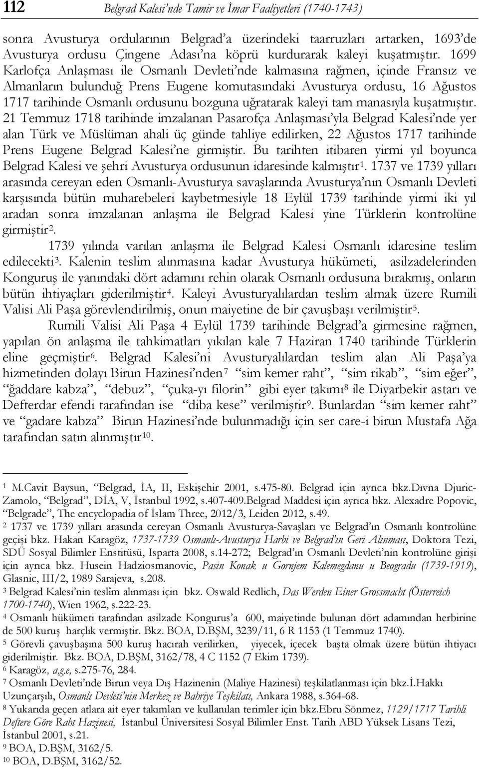 1699 Karlofça Anlaşması ile Osmanlı Devleti nde kalmasına rağmen, içinde Fransız ve Almanların bulunduğ Prens Eugene komutasındaki Avusturya ordusu, 16 Ağustos 1717 tarihinde Osmanlı ordusunu bozguna