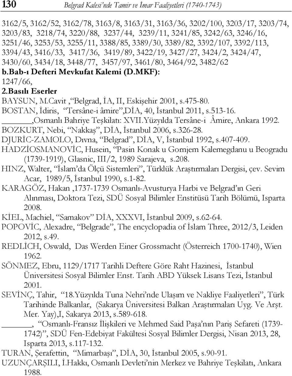 3461/80, 3464/92, 3482/62 b.bab-ı Defteri Mevkufat Kalemi (D.MKF): 1247/66, 2.Basılı Eserler BAYSUN, M.Cavit, Belgrad, İA, II, Eskişehir 2001, s.475-80.