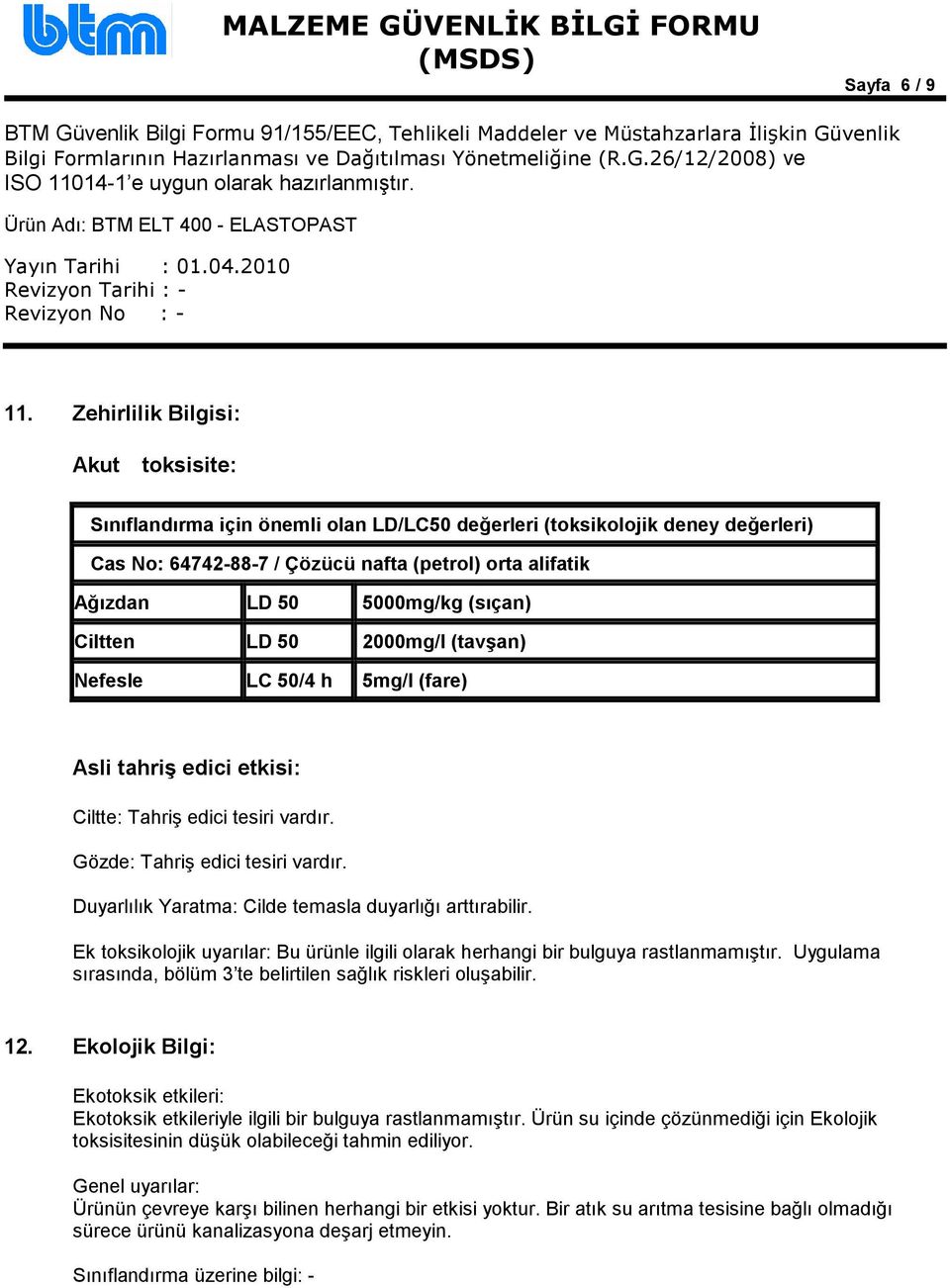 (sıçan) Ciltten LD 50 2000mg/l (tavşan) Nefesle LC 50/4 h 5mg/l (fare) Asli tahriş edici etkisi: Ciltte: Tahriş edici tesiri vardır. Gözde: Tahriş edici tesiri vardır.