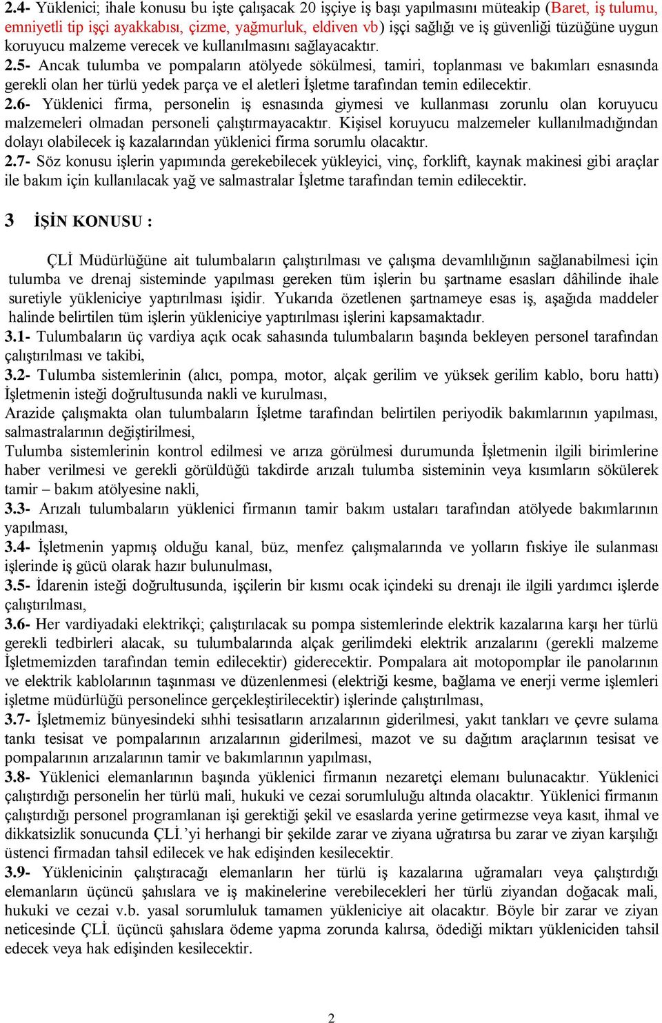 5- Ancak tulumba ve pompaların atölyede sökülmesi, tamiri, toplanması ve bakımları esnasında gerekli olan her türlü yedek parça ve el aletleri İşletme tarafından temin edilecektir. 2.