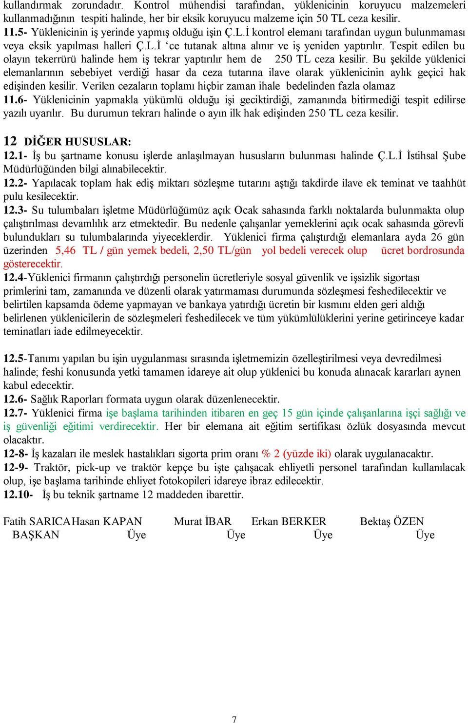 Tespit edilen bu olayın tekerrürü halinde hem iş tekrar yaptırılır hem de 250 TL ceza kesilir.