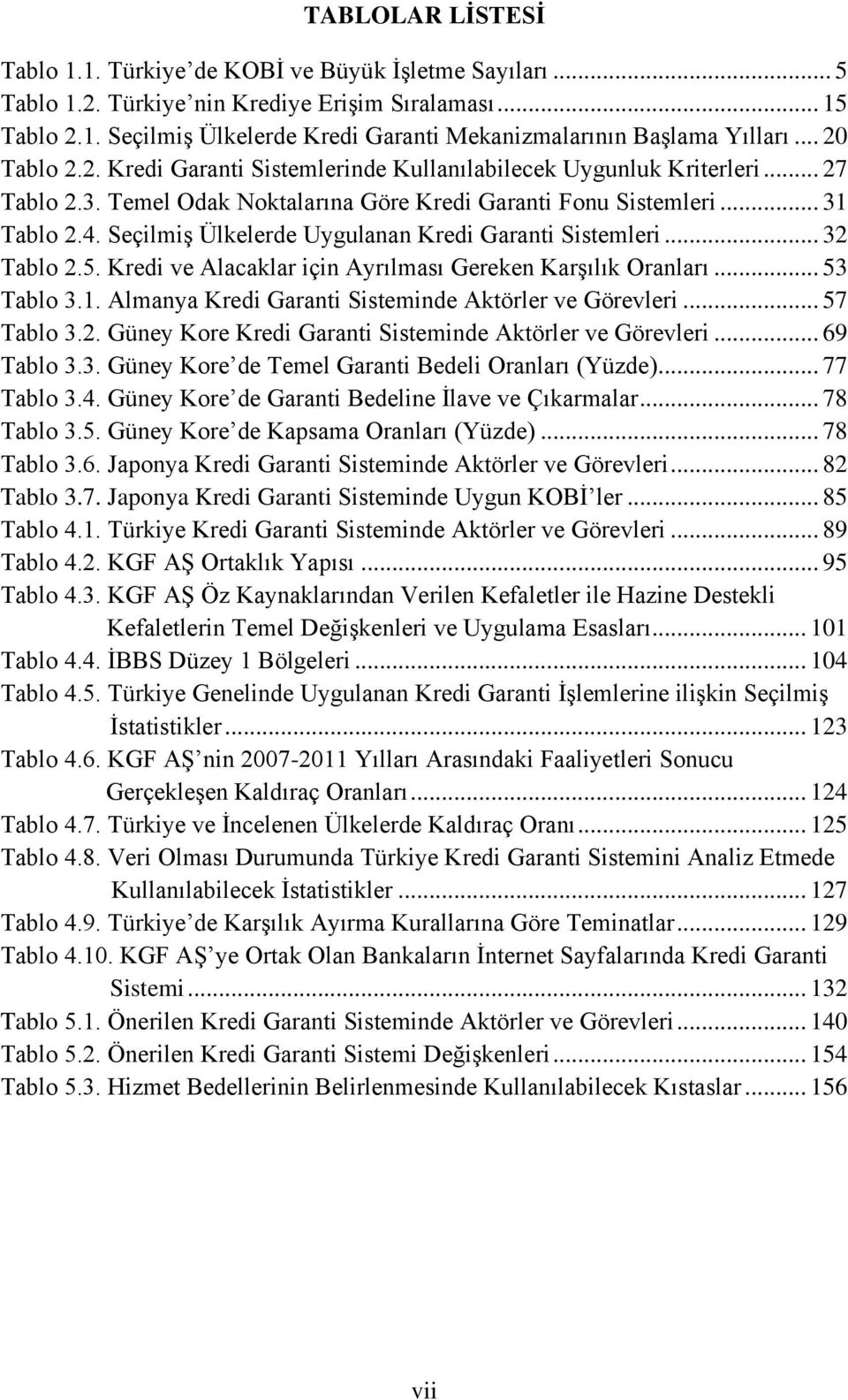 Seçilmiş Ülkelerde Uygulanan Kredi Garanti Sistemleri... 32 Tablo 2.5. Kredi ve Alacaklar için Ayrılması Gereken Karşılık Oranları... 53 Tablo 3.1.