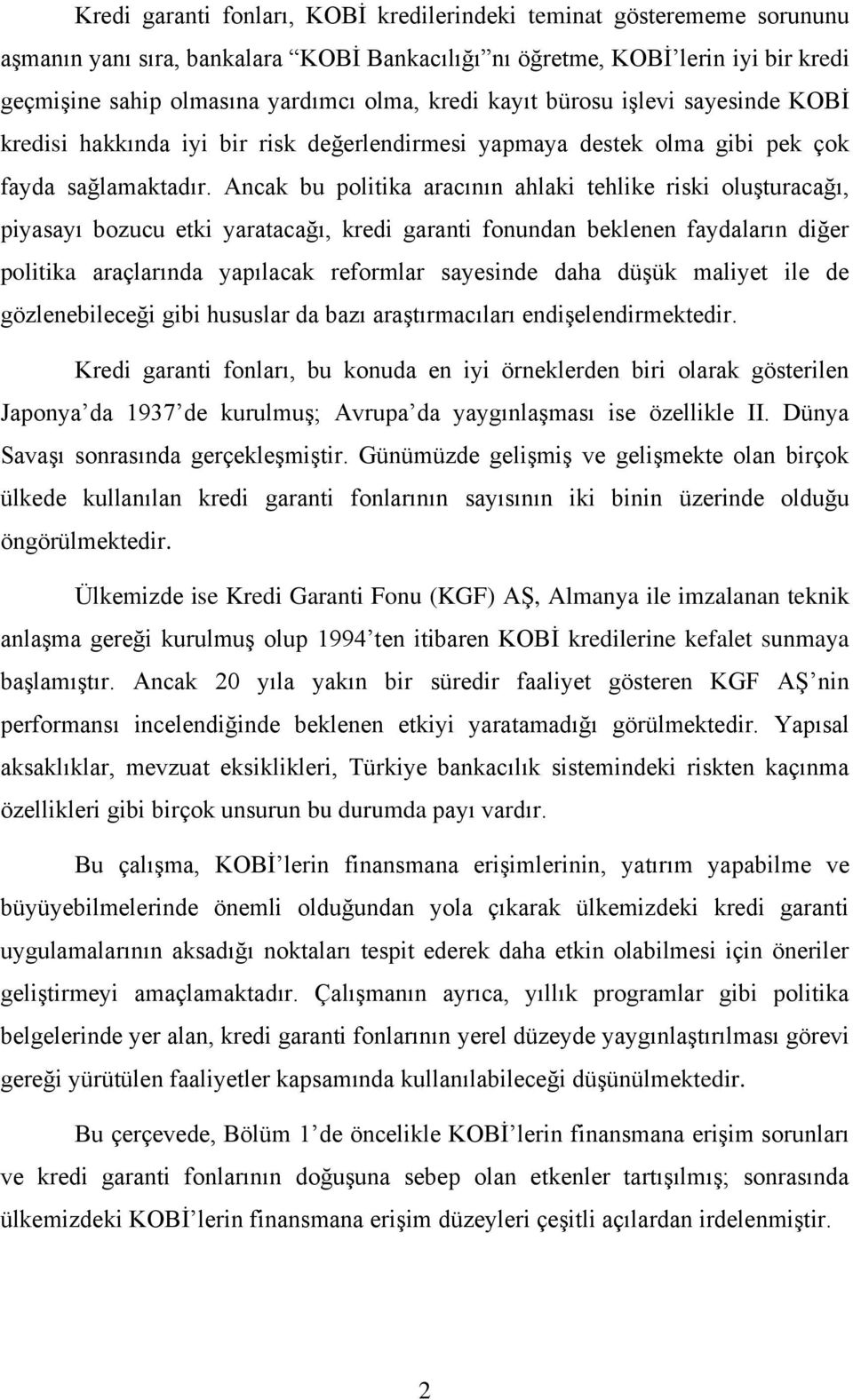 Ancak bu politika aracının ahlaki tehlike riski oluşturacağı, piyasayı bozucu etki yaratacağı, kredi garanti fonundan beklenen faydaların diğer politika araçlarında yapılacak reformlar sayesinde daha