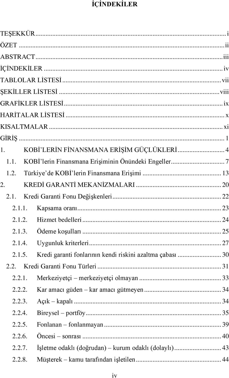 .. 22 2.1.1. Kapsama oranı... 23 2.1.2. Hizmet bedelleri... 24 2.1.3. Ödeme koşulları... 25 2.1.4. Uygunluk kriterleri... 27 2.1.5. Kredi garanti fonlarının kendi riskini azaltma çabası... 30 2.2. Kredi Garanti Fonu Türleri.