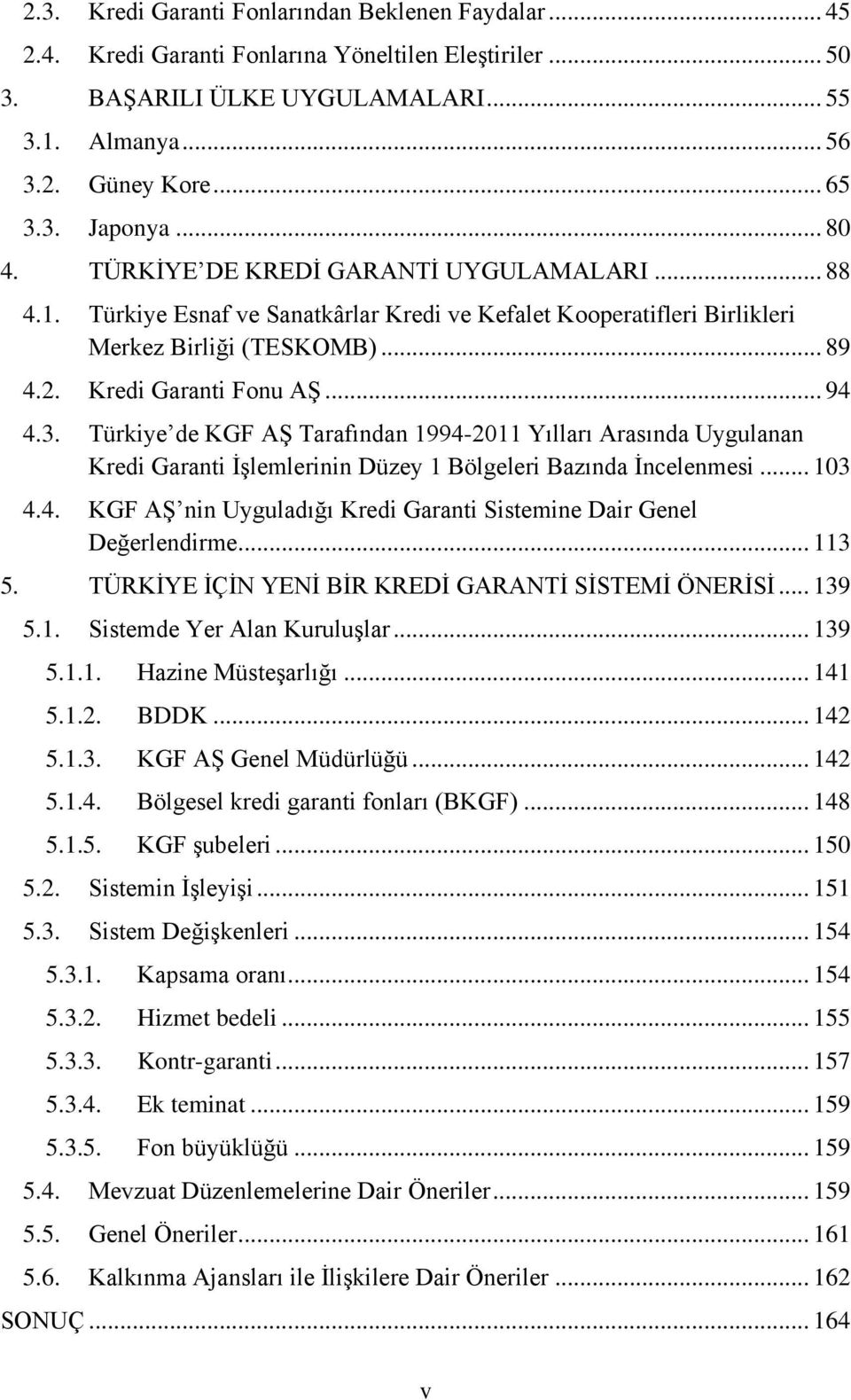 Türkiye de KGF AŞ Tarafından 1994-2011 Yılları Arasında Uygulanan Kredi Garanti İşlemlerinin Düzey 1 Bölgeleri Bazında İncelenmesi... 103 4.4. KGF AŞ nin Uyguladığı Kredi Garanti Sistemine Dair Genel Değerlendirme.