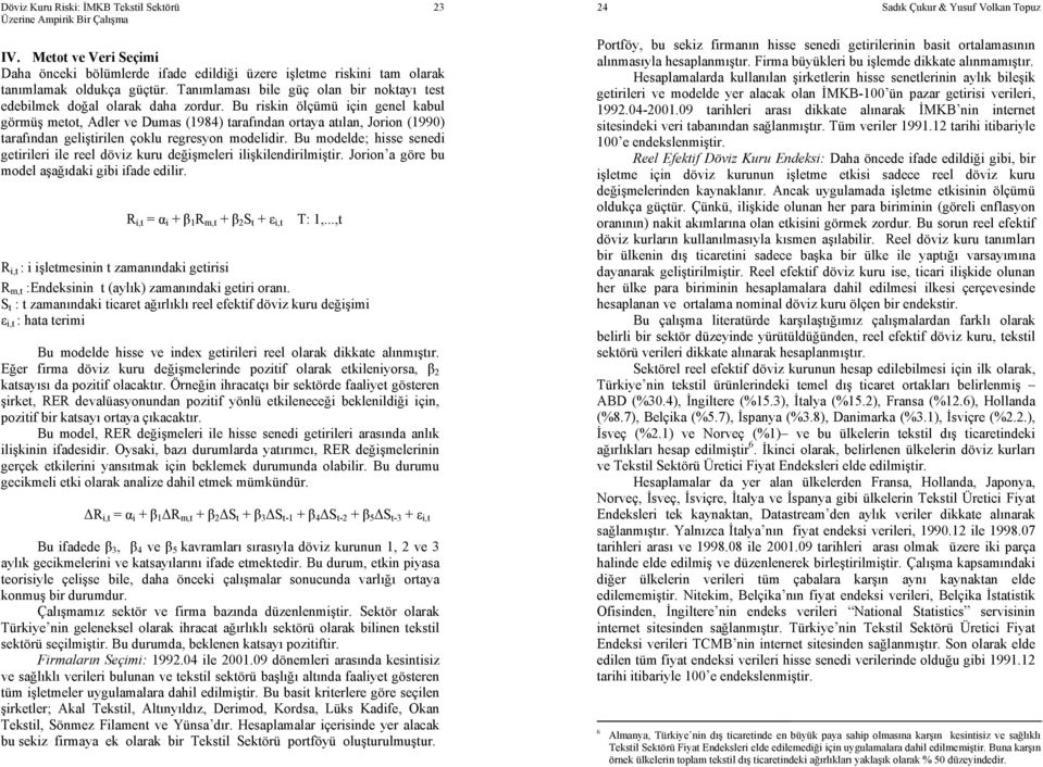 Bu riskin ölçümü için genel kabul görmüş metot, Adler ve Dumas (1984) tarafından ortaya atılan, Jorion (1990) tarafından geliştirilen çoklu regresyon modelidir.