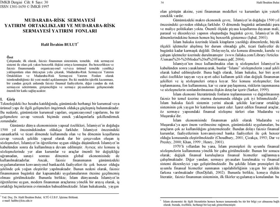 Bu benzerlikten ve faizsiz finansmanda organizasyonel ve/veya ürünsel temelde yenilikçi yaklaşımlara olan ihtiyaçtan yola çıkarak, Mudaraba-Risk Sermayesi Yatırım Ortaklıkları ve Mudaraba-Risk