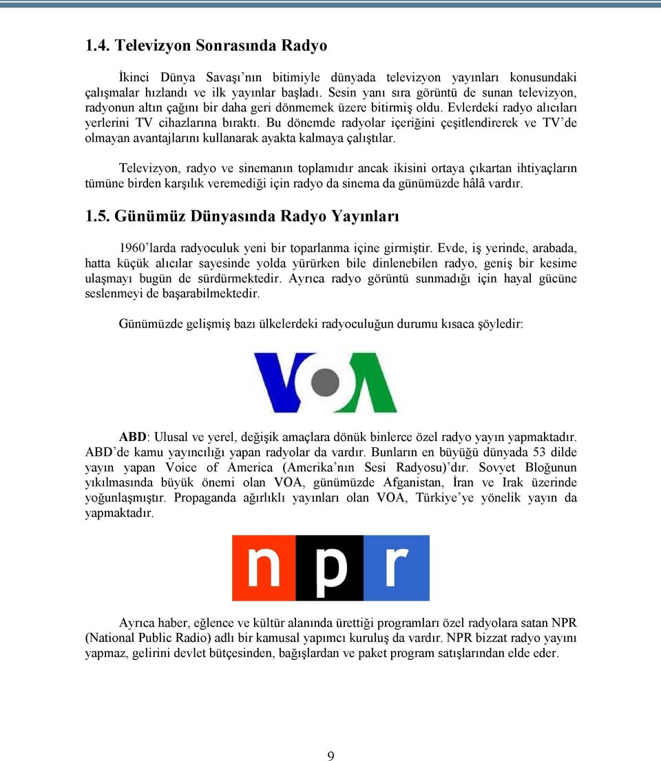 Bu dönemde radyolar içeriğini çeşitlendirerek ve TV de olmayan avantajlarını kullanarak ayakta kalmaya çalıştılar.