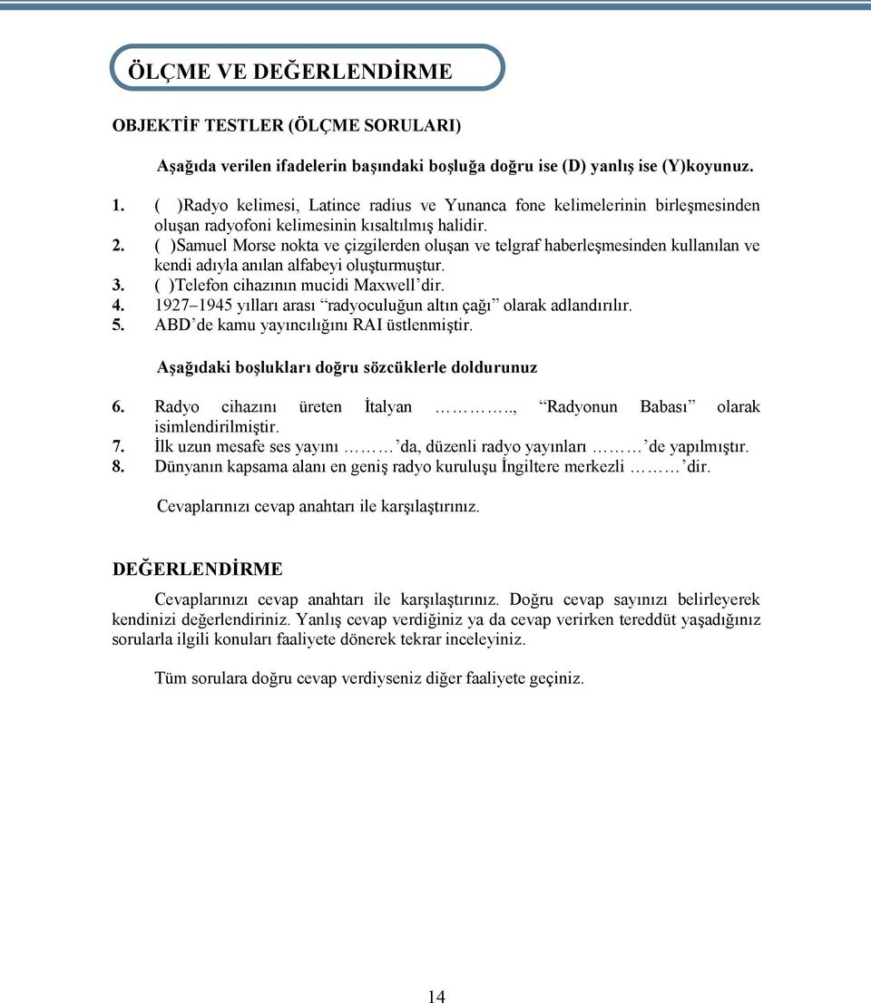 ( )Samuel Morse nokta ve çizgilerden oluşan ve telgraf haberleşmesinden kullanılan ve kendi adıyla anılan alfabeyi oluşturmuştur. 3. ( )Telefon cihazının mucidi Maxwell dir. 4.