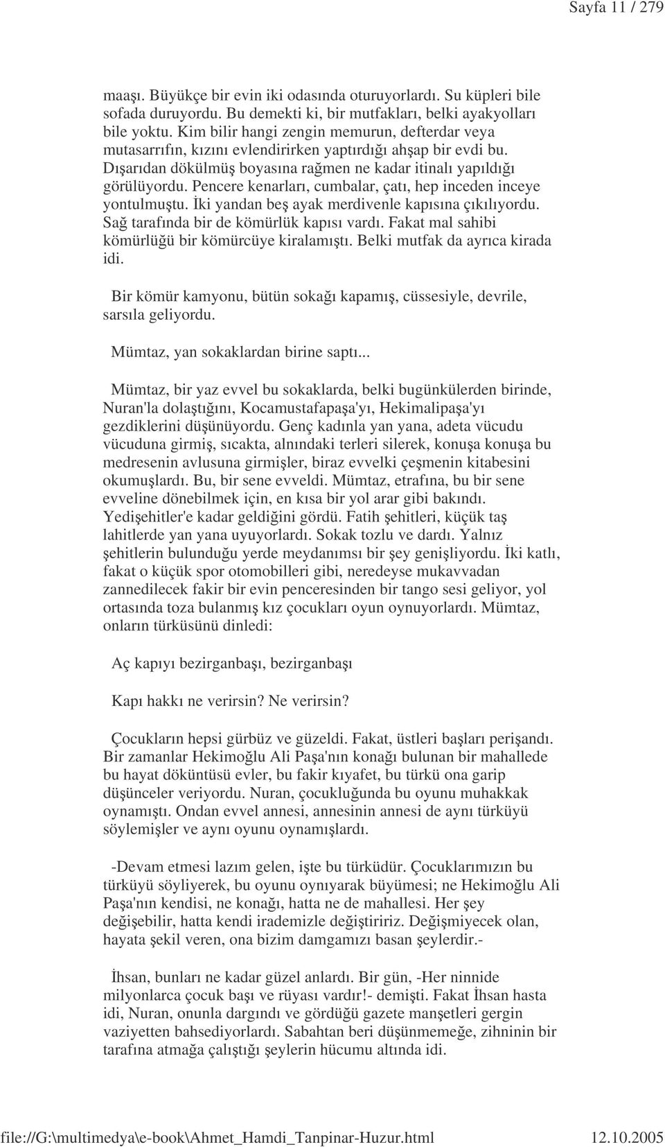 Pencere kenarları, cumbalar, çatı, hep inceden inceye yontulmutu. ki yandan be ayak merdivenle kapısına çıkılıyordu. Sa tarafında bir de kömürlük kapısı vardı.