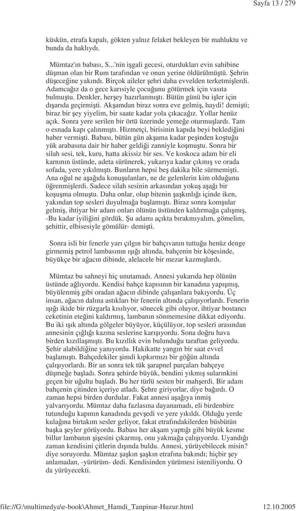 Adamcaız da o gece karısiyle çocuunu götürmek için vasıta bulmutu. Denkler, herey hazırlanmıtı. Bütün günü bu iler için dıarıda geçirmiti. Akamdan biraz sonra eve gelmi, haydi!