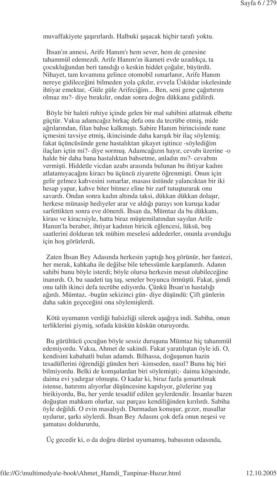 Nihayet, tam kıvamına gelince otomobil ısmarlanır, Arife Hanım nereye gidileceini bilmeden yola çıkılır, evvela Üsküdar iskelesinde ihtiyar emektar, -Güle güle Arifeciim.