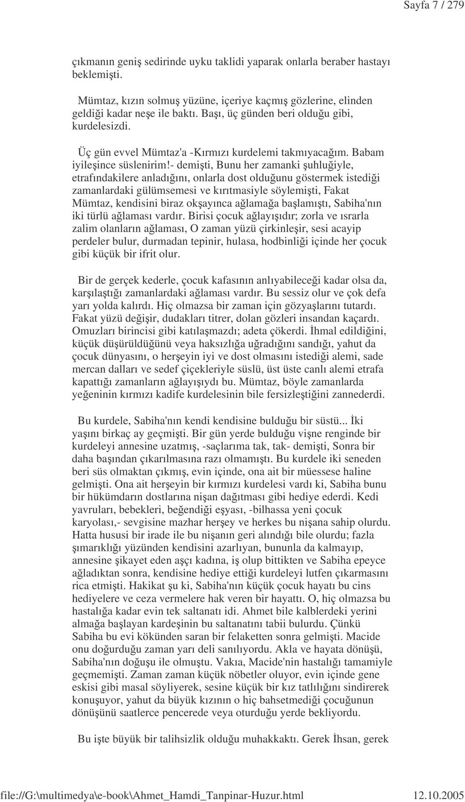 - demiti, Bunu her zamanki uhluiyle, etrafındakilere anladıını, onlarla dost olduunu göstermek istedii zamanlardaki gülümsemesi ve kırıtmasiyle söylemiti, Fakat Mümtaz, kendisini biraz okayınca