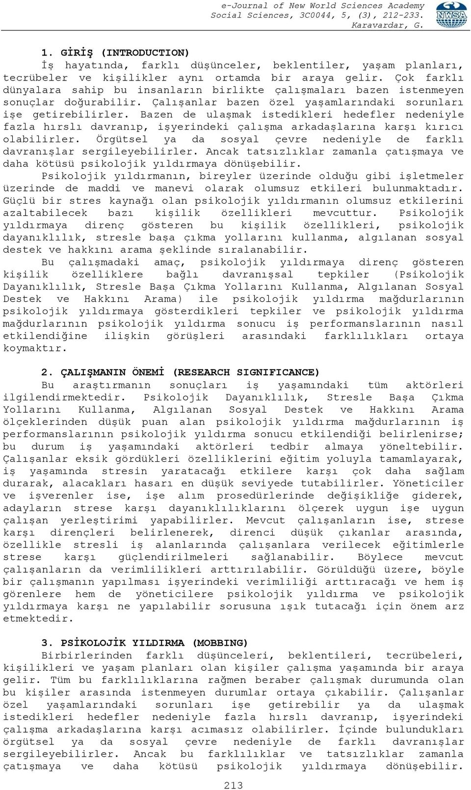 Bazen de ulaşmak istedikleri hedefler nedeniyle fazla hırslı davranıp, işyerindeki çalışma arkadaşlarına karşı kırıcı olabilirler.