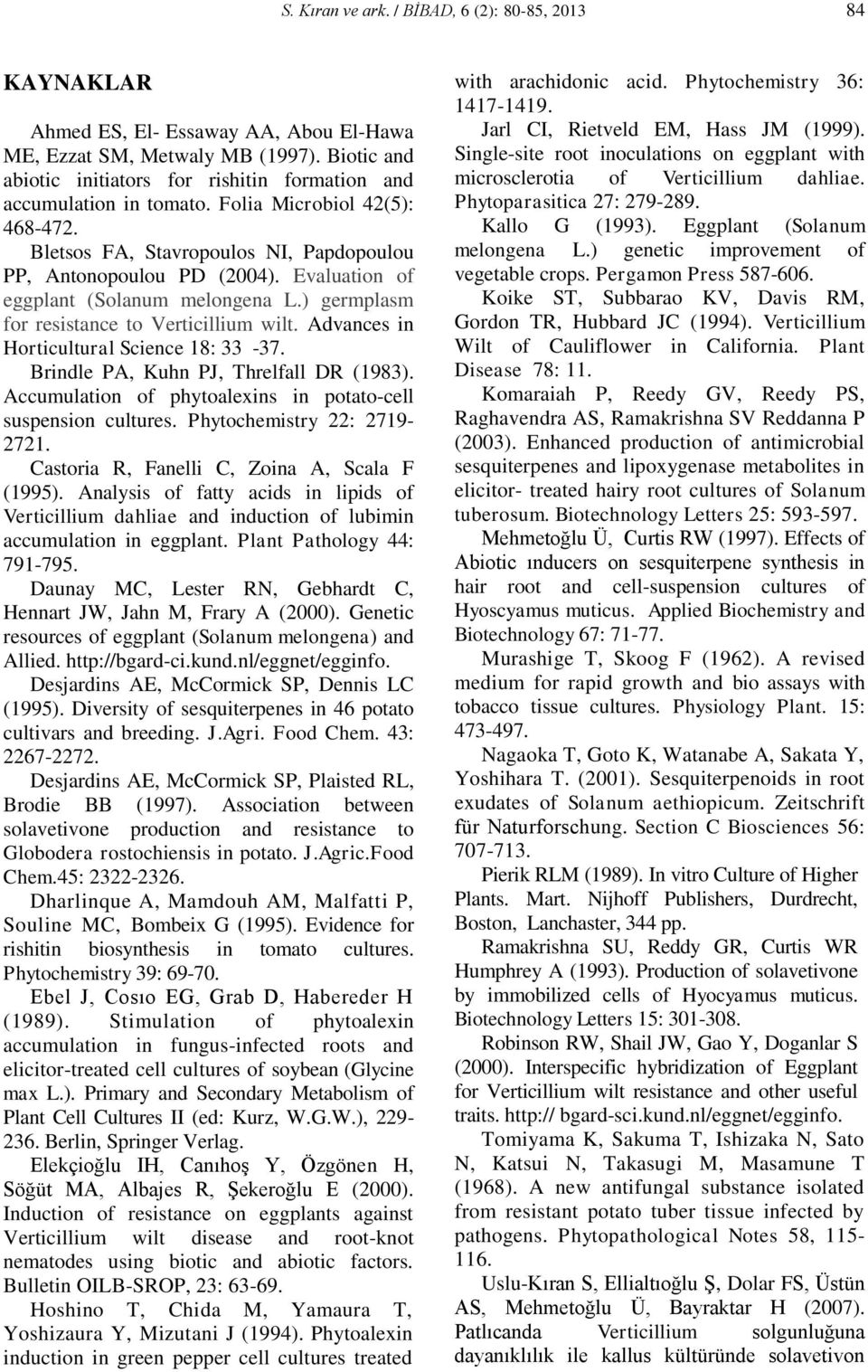 Evaluation of eggplant (Solanum melongena L.) germplasm for resistance to Verticillium wilt. Advances in Horticultural Science 18: 33-37. Brindle PA, Kuhn PJ, Threlfall DR (1983).