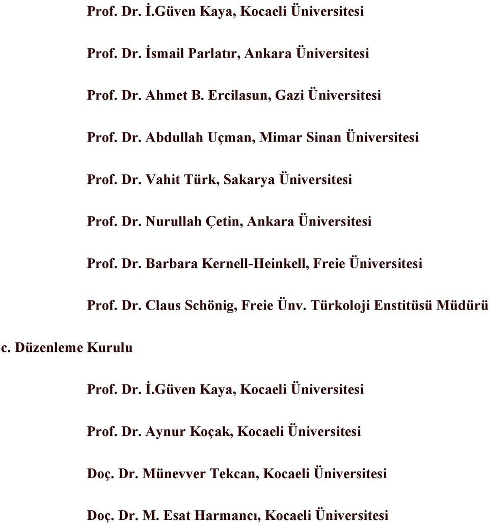 Türkoloji Enstitüsü Müdürü c. Düzenleme Kurulu Prof. Dr. İ.Güven Kaya, Kocaeli Üniversitesi Prof. Dr. Aynur Koçak, Kocaeli Üniversitesi Doç. Dr. Münevver Tekcan, Kocaeli Üniversitesi Doç.