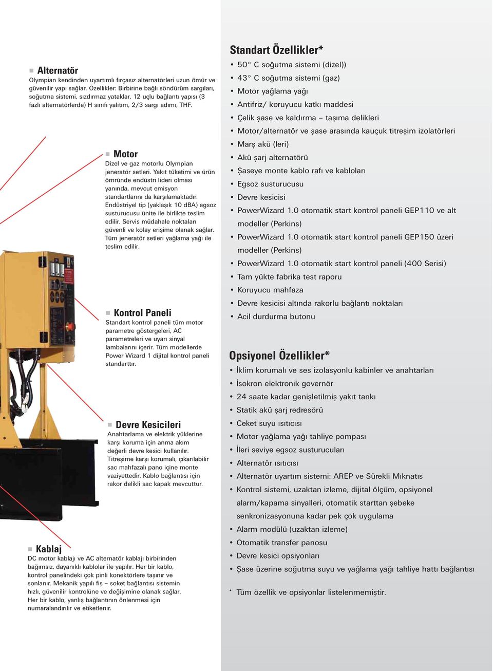 Motor Dizel ve gaz motorlu Olympian jeneratör setleri. Yakıt tüketimi ve ürün ömründe endüstri lideri olması yanında, mevcut emisyon standartlarını da karșılamaktadır.