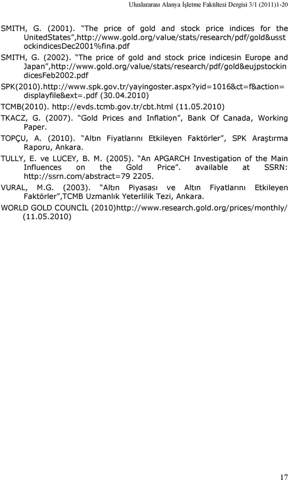 yid=116&c=f&acion= displayfile&ex=.pdf (3.4.1) TCMB(1). hp://evds.cmb.gov.r/cb.hml (11.5.1) TKACZ, G. (7). Gold Prices and Inflaion, Bank Of Canada, Working Paper. TOPÇU, A. (1).