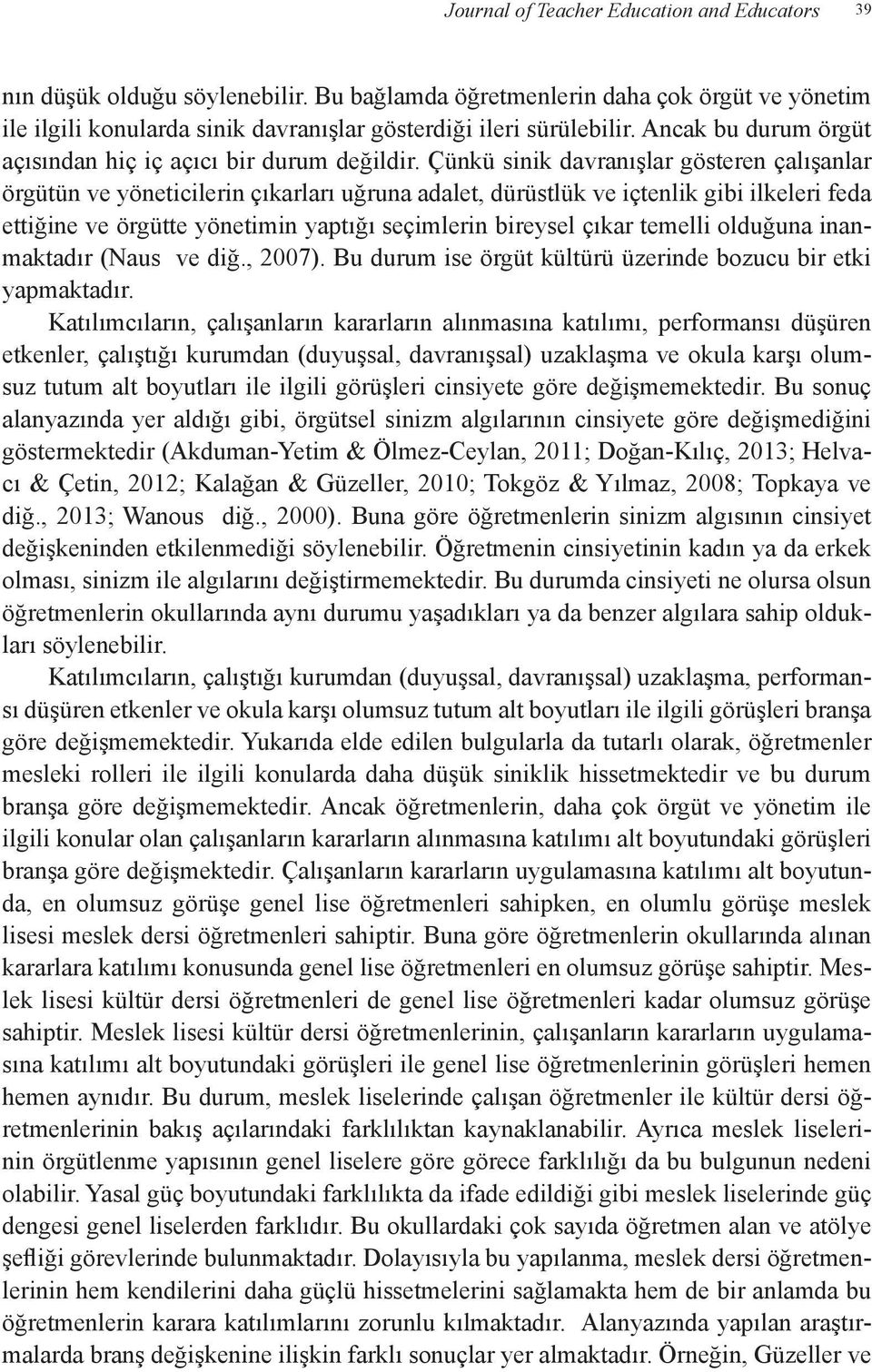 Çünkü sinik davranışlar gösteren çalışanlar örgütün ve yöneticilerin çıkarları uğruna adalet, dürüstlük ve içtenlik gibi ilkeleri feda ettiğine ve örgütte yönetimin yaptığı seçimlerin bireysel çıkar