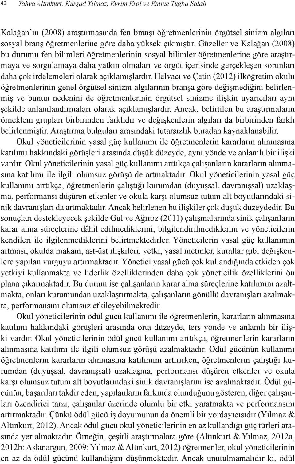 Güzeller ve Kalağan (2008) bu durumu fen bilimleri öğretmenlerinin sosyal bilimler öğretmenlerine göre araştırmaya ve sorgulamaya daha yatkın olmaları ve örgüt içerisinde gerçekleşen sorunları daha