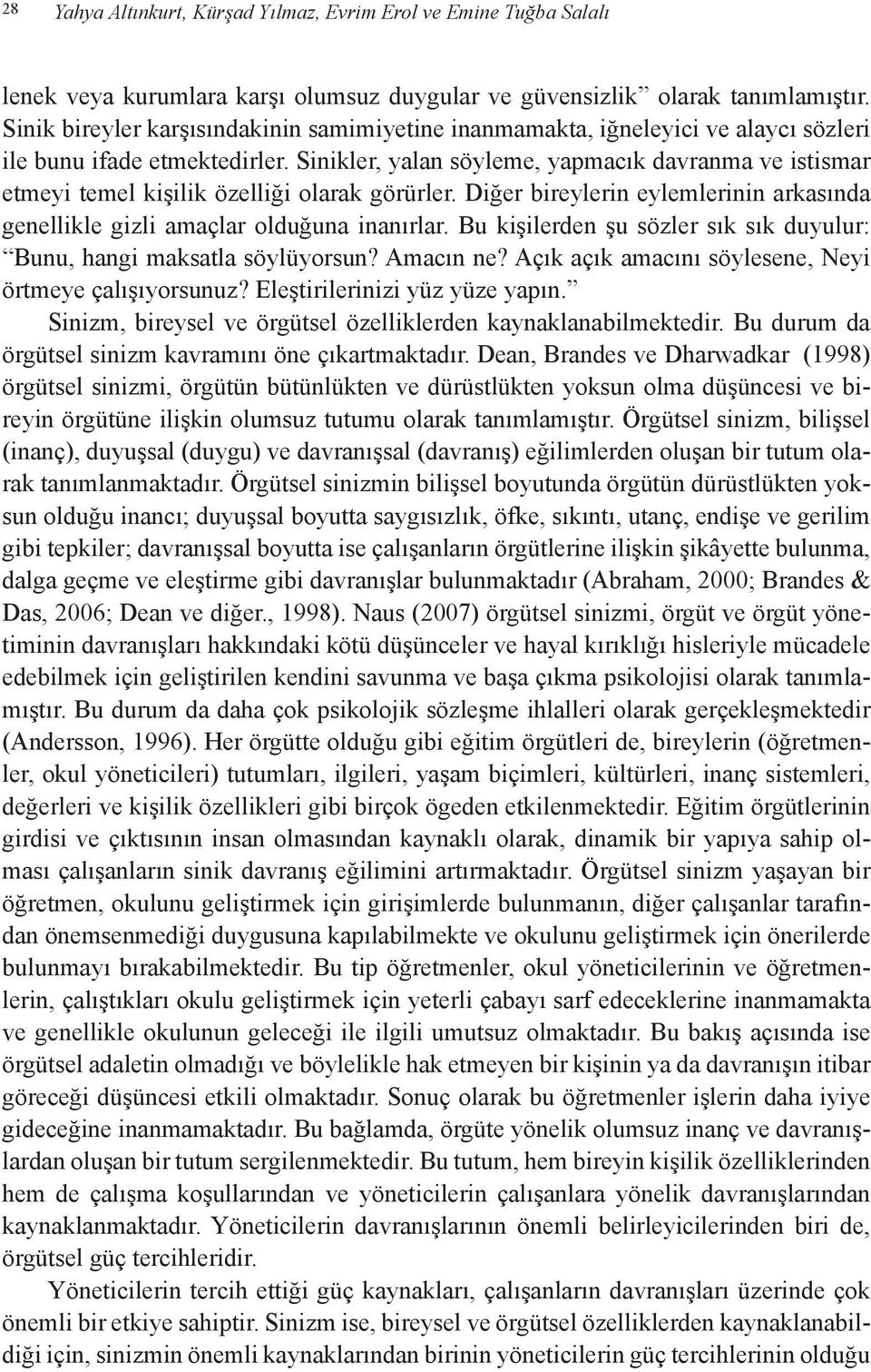 Sinikler, yalan söyleme, yapmacık davranma ve istismar etmeyi temel kişilik özelliği olarak görürler. Diğer bireylerin eylemlerinin arkasında genellikle gizli amaçlar olduğuna inanırlar.