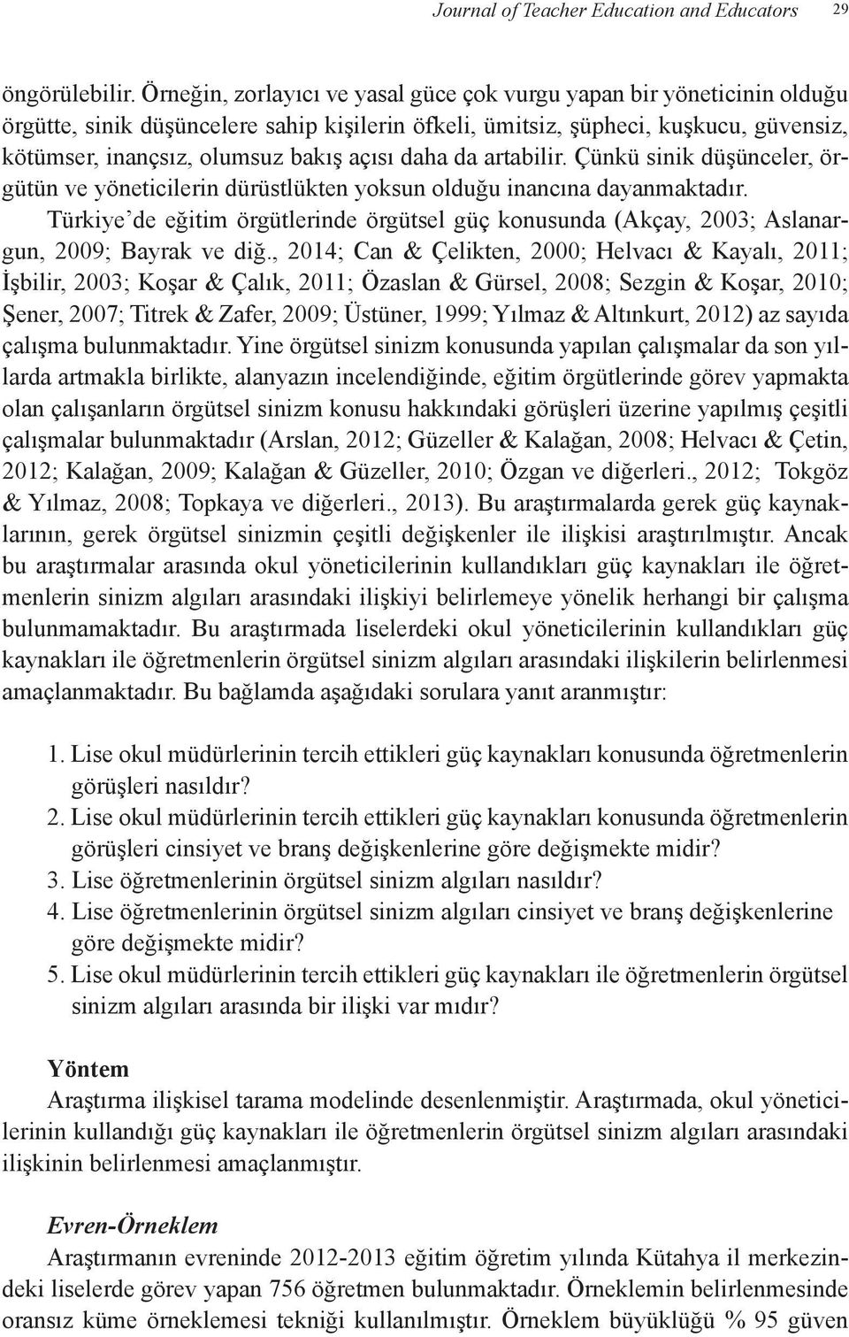 daha da artabilir. Çünkü sinik düşünceler, örgütün ve yöneticilerin dürüstlükten yoksun olduğu inancına dayanmaktadır.