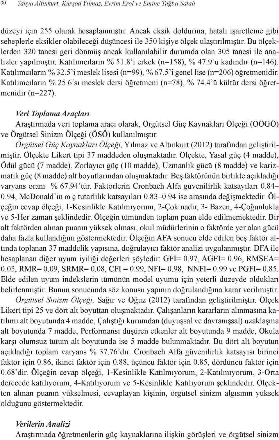 Bu ölçeklerden 320 tanesi geri dönmüş ancak kullanılabilir durumda olan 305 tanesi ile analizler yapılmıştır. Katılımcıların % 51.8 i erkek (n=158), % 47.9 u kadındır (n=146). Katılımcıların % 32.