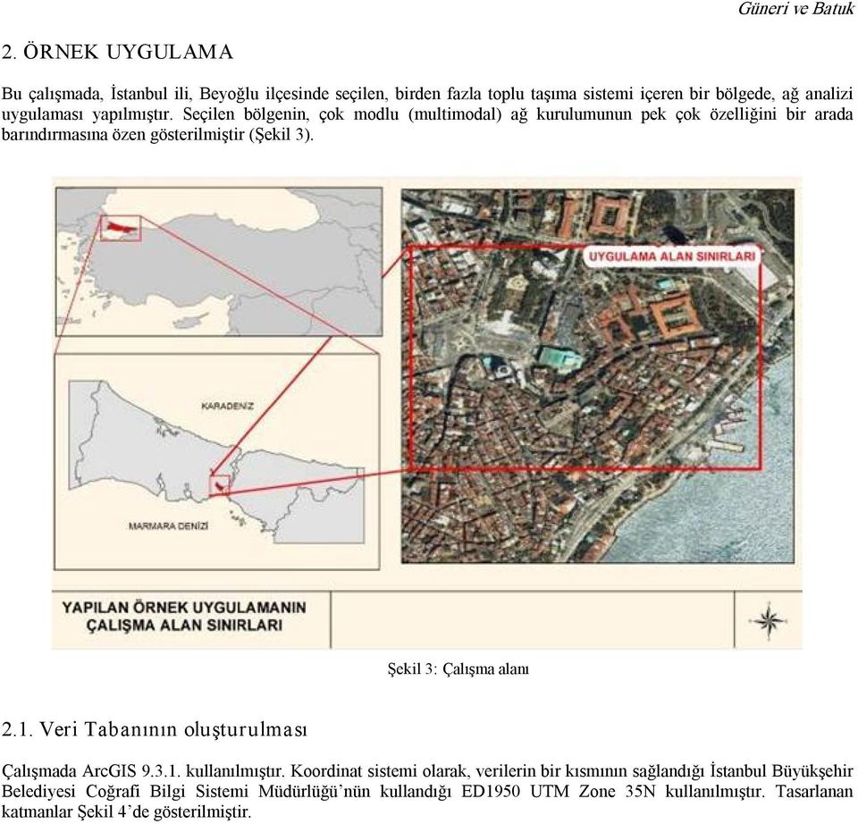 yapılmıştır. Seçilen bölgenin, çok modlu (multimodal) ağ kurulumunun pek çok özelliğini bir arada barındırmasına özen gösterilmiştir (Şekil 3).