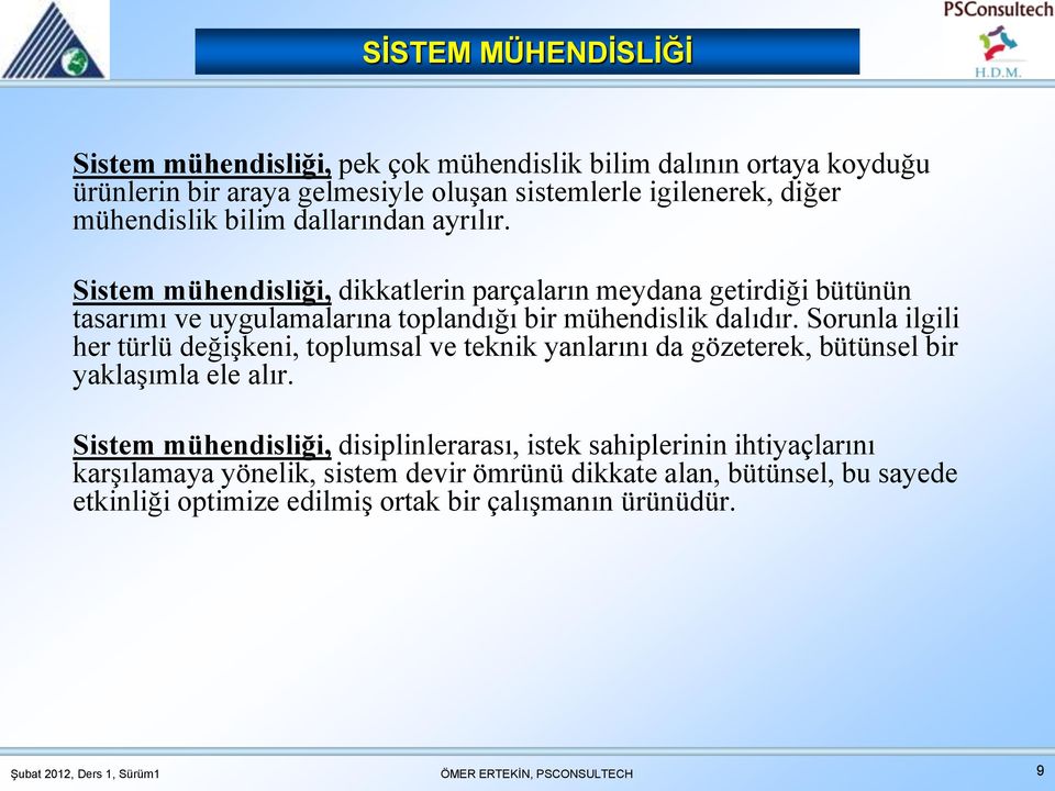 Sistem mühendisliği, dikkatlerin parçaların meydana getirdiği bütünün tasarımı ve uygulamalarına toplandığı bir mühendislik dalıdır.