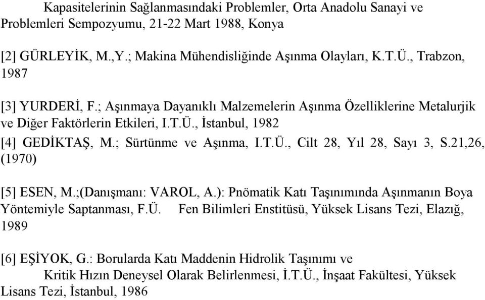 21,26, (1970) [5] ESEN, M.;(Danışmanı: VAROL, A.): Pnömatik Katı Taşınımında Aşınmanın Boya Yöntemiyle Saptanması, F.Ü.