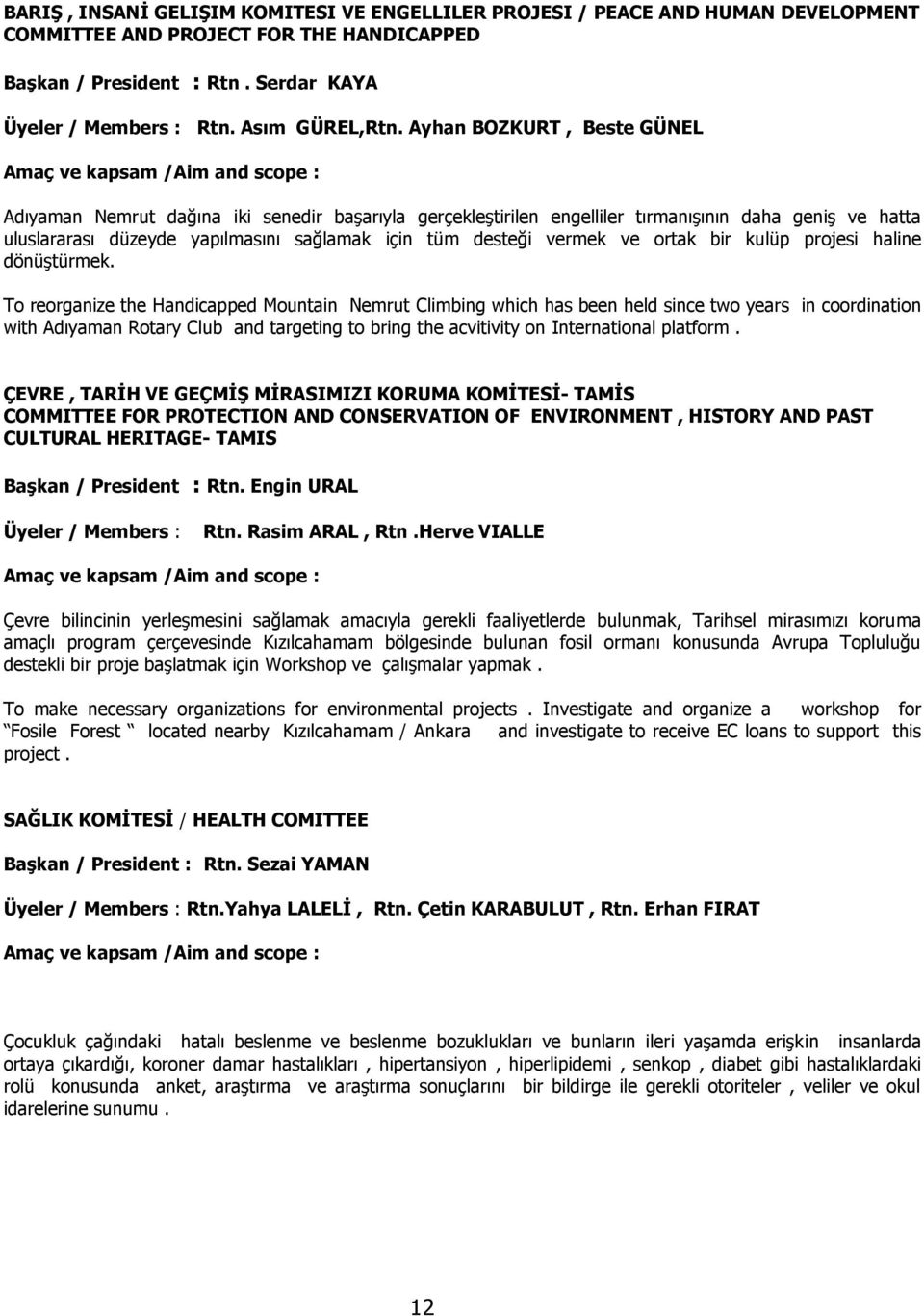 Ayhan BOZKURT, Beste GÜNEL Adıyaman Nemrut dağına iki senedir başarıyla gerçekleştirilen engelliler tırmanışının daha geniş ve hatta uluslararası düzeyde yapılmasını sağlamak için tüm desteği vermek