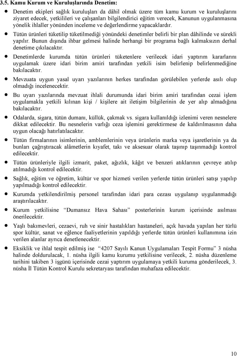 Tütün ürünleri tüketilip tüketilmediği yönündeki denetimler belirli bir plan dâhilinde ve sürekli yapılır.