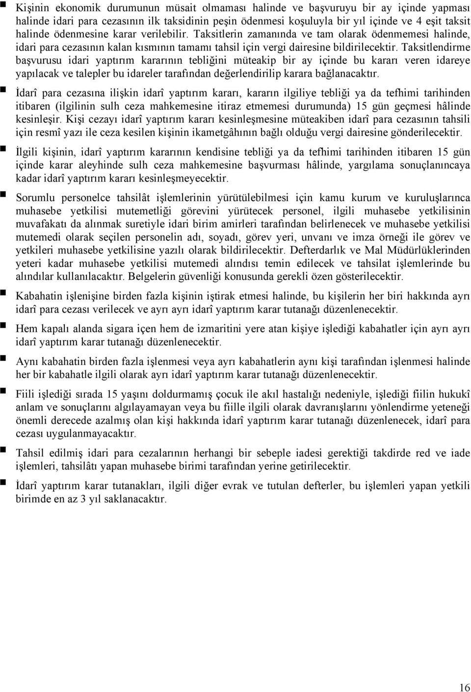 Taksitlendirme başvurusu idari yaptırım kararının tebliğini müteakip bir ay içinde bu kararı veren idareye yapılacak ve talepler bu idareler tarafından değerlendirilip karara bağlanacaktır.