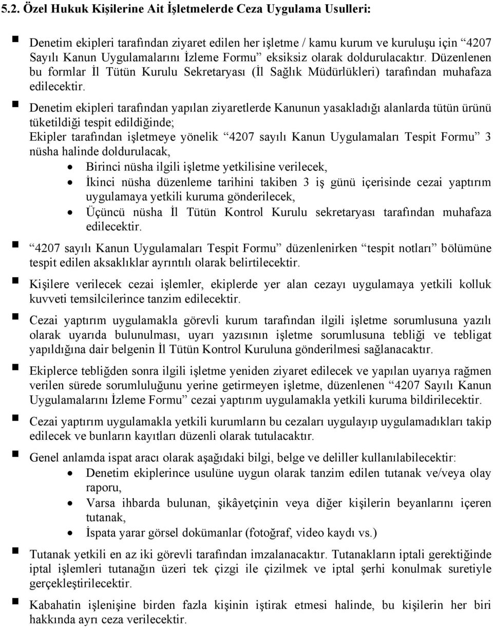 Denetim ekipleri tarafından yapılan ziyaretlerde Kanunun yasakladığı alanlarda tütün ürünü tüketildiği tespit edildiğinde; Ekipler tarafından işletmeye yönelik 4207 sayılı Kanun Uygulamaları Tespit