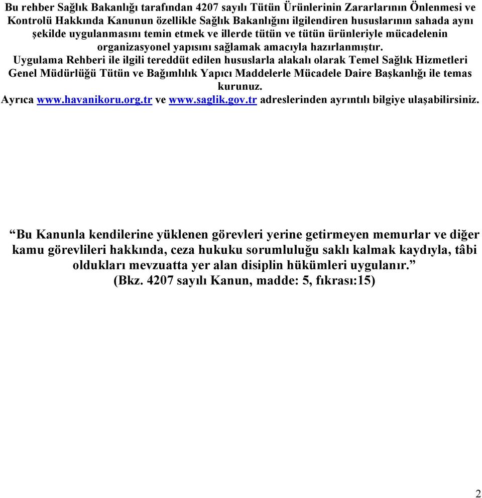 Uygulama Rehberi ile ilgili tereddüt edilen hususlarla alakalı olarak Temel Sağlık Hizmetleri Genel Müdürlüğü Tütün ve Bağımlılık Yapıcı Maddelerle Mücadele Daire Başkanlığı ile temas kurunuz.