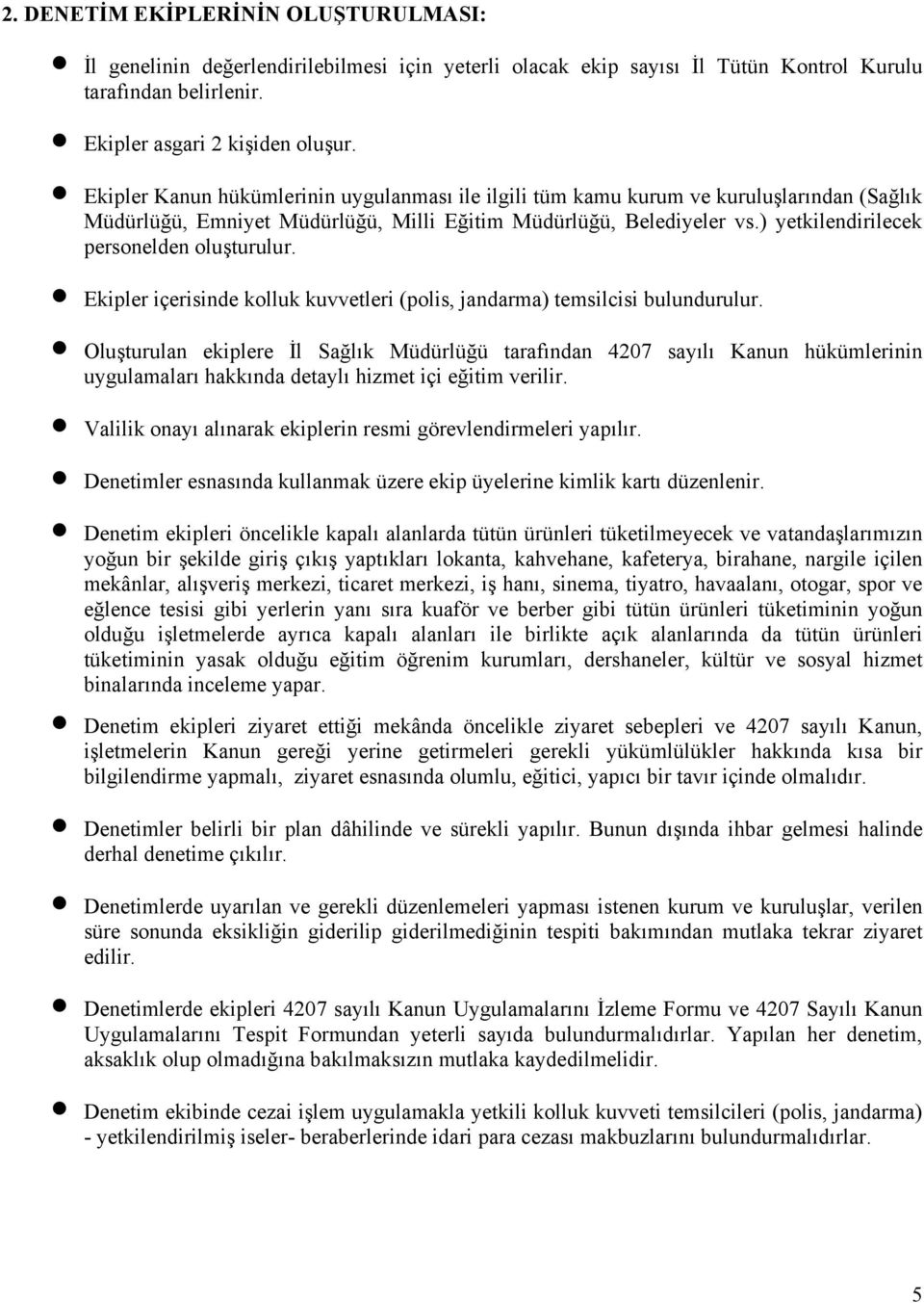 ) yetkilendirilecek personelden oluşturulur. Ekipler içerisinde kolluk kuvvetleri (polis, jandarma) temsilcisi bulundurulur.